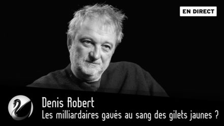 Les milliardaires gavés au sang des gilets jaunes ? Denis Robert