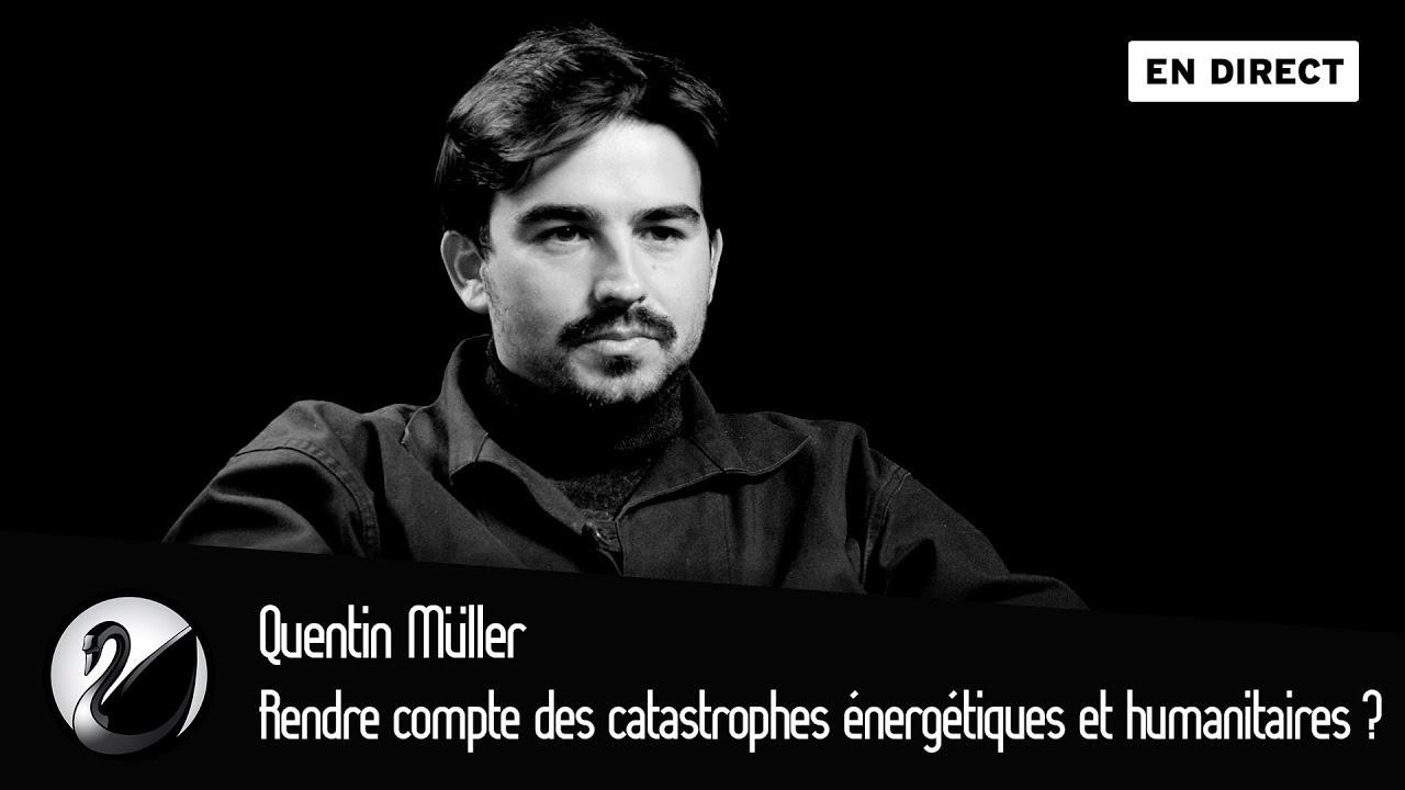 Quentin Müller : Rendre compte des catastrophes énergétiques et humanitaires ?