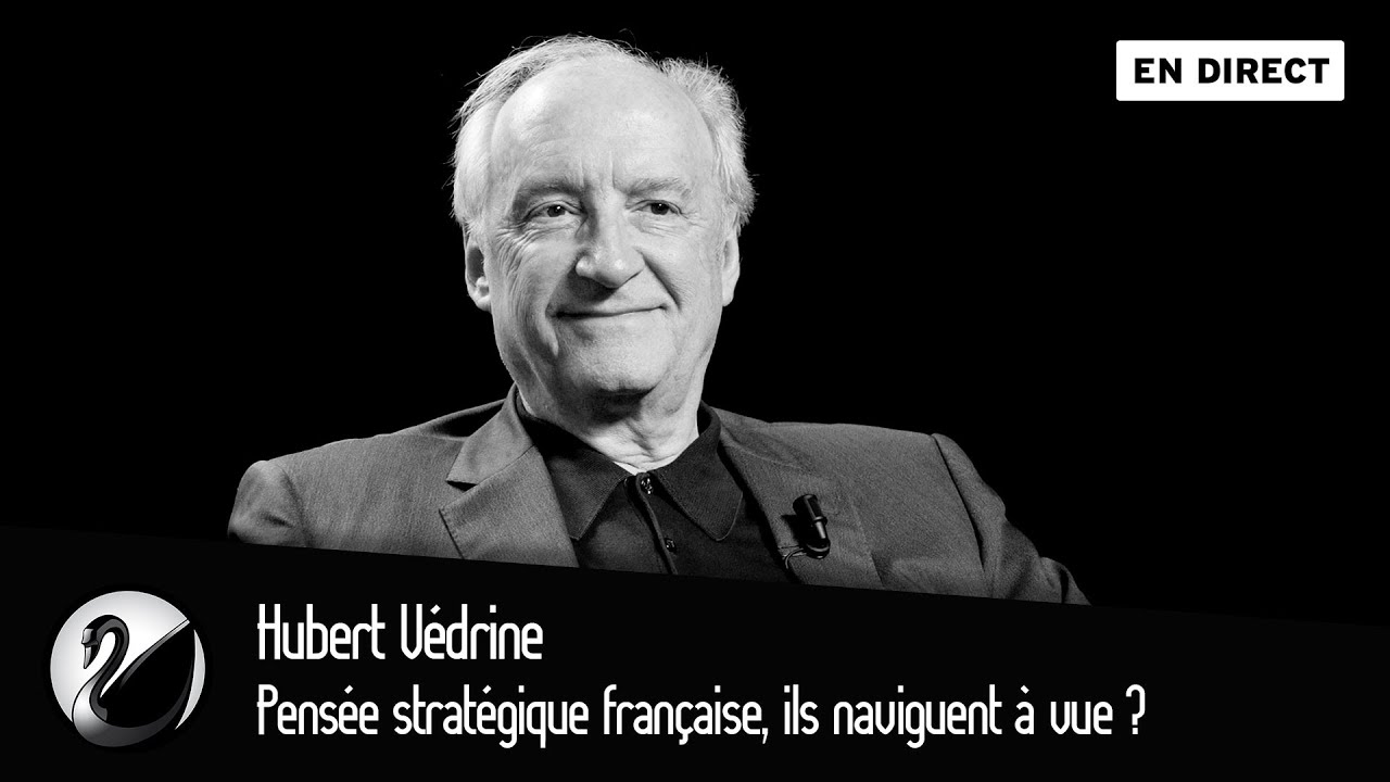 Hubert Védrine : Pensée stratégique française, ils naviguent à vue ?