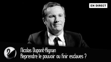 Nicolas Dupont-Aignan : Reprendre le pouvoir ou finir esclaves ?