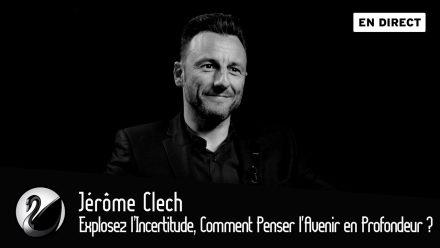 Jérôme Clech : Explosez l’Incertitude, Comment Penser l’Avenir en Profondeur ?
