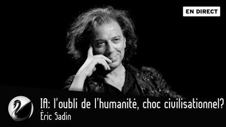 Éric Sadin : Intelligence artificielle : l’oubli de l’humanité, choc civilisationnel ? Éric Sadin : Intelligence artificielle : l’oubli de l’humanité, choc civilisationnel ?