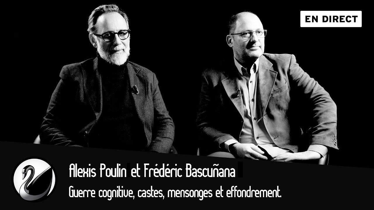Frédéric Bascuñana et Alexis Poulin : Guerre cognitive, castes, mensonges, effondrement.