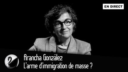 Arancha González : L’arme d&rsquo;immigration de masse ? Menace ou opportunité ?