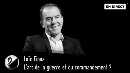 Loïc Finaz : L’art de la guerre et du commandement ?