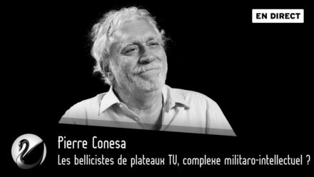 Pierre Conesa : Les bellicistes de plateaux TV, complexe militaro-intellectuel ?
